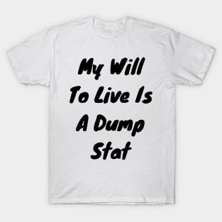 My will to live is my dump stat T-Shirt